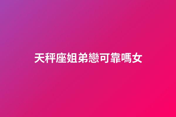 天秤座姐弟戀可靠嗎女-第1張-星座運勢-玄機派