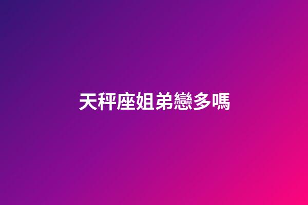 天秤座姐弟戀多嗎-第1張-星座運(yùn)勢-玄機(jī)派