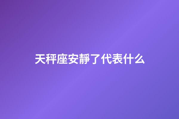 天秤座安靜了代表什么-第1張-星座運勢-玄機派