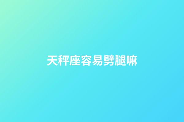 天秤座容易劈腿嘛