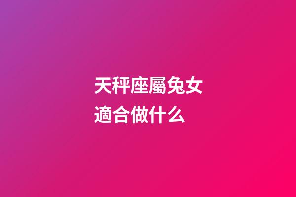 天秤座屬兔女適合做什么-第1張-星座運勢-玄機派