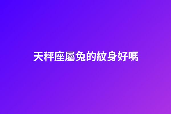 天秤座屬兔的紋身好嗎-第1張-星座運勢-玄機派