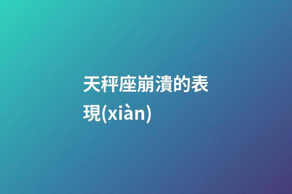 天秤座崩潰的表現(xiàn)-第1張-星座運(yùn)勢(shì)-玄機(jī)派