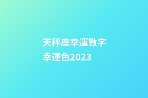 天秤座幸運數字幸運色2023-第1張-星座運勢-玄機派
