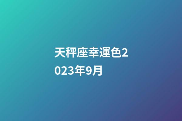 天秤座幸運色2023年9月