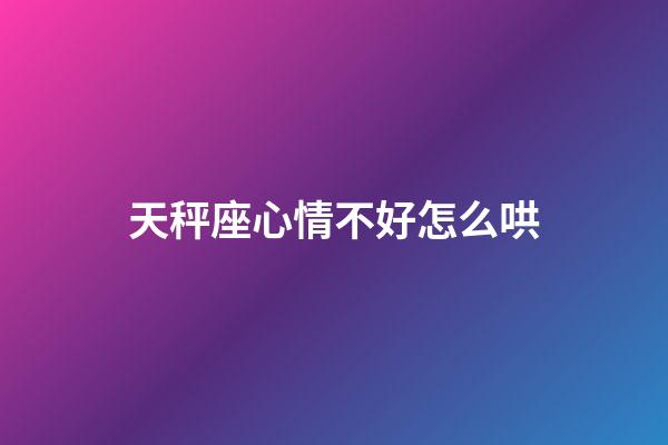 天秤座心情不好怎么哄-第1張-星座運勢-玄機派