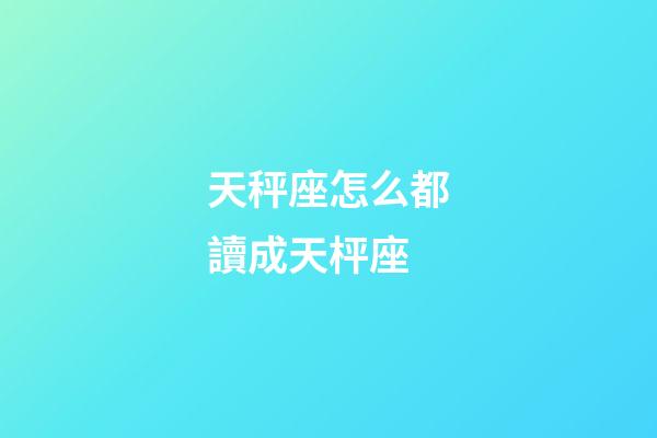 天秤座怎么都讀成天枰座