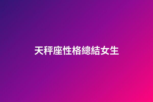 天秤座性格總結女生-第1張-星座運勢-玄機派