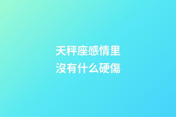天秤座感情里沒有什么硬傷-第1張-星座運勢-玄機派