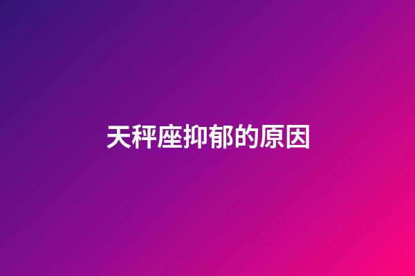 天秤座抑郁的原因-第1張-星座運勢-玄機派
