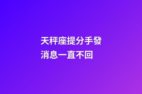 天秤座提分手發消息一直不回-第1張-星座運勢-玄機派