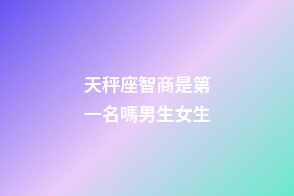 天秤座智商是第一名嗎男生女生-第1張-星座運勢-玄機派