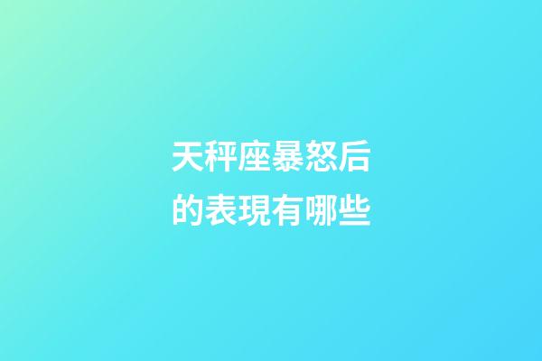 天秤座暴怒后的表現有哪些-第1張-星座運勢-玄機派