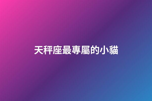 天秤座最專屬的小貓-第1張-星座運勢-玄機派