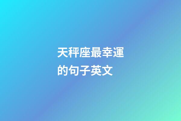 天秤座最幸運的句子英文-第1張-星座運勢-玄機派