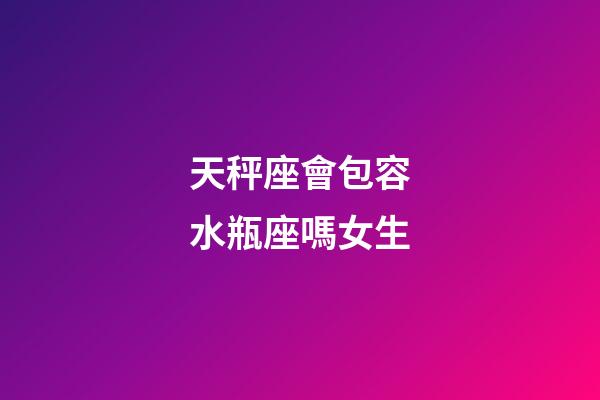 天秤座會包容水瓶座嗎女生-第1張-星座運(yùn)勢-玄機(jī)派