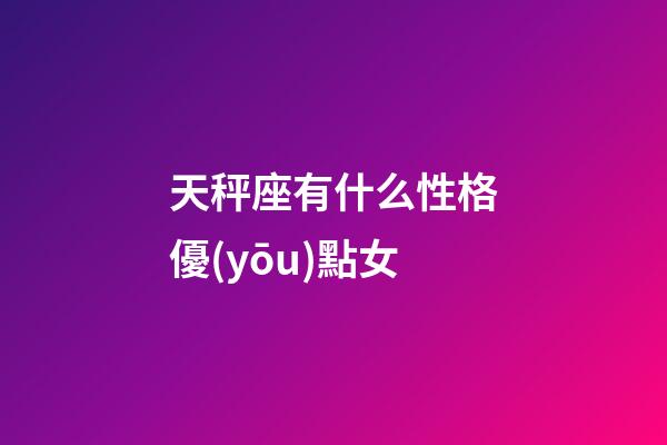 天秤座有什么性格優(yōu)點女-第1張-星座運勢-玄機派