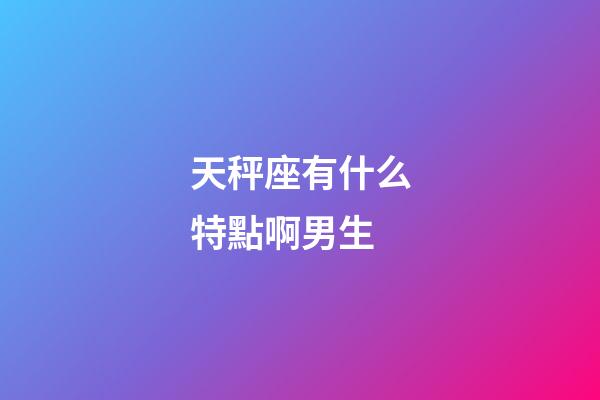 天秤座有什么特點啊男生-第1張-星座運勢-玄機派