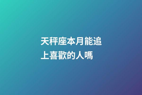 天秤座本月能追上喜歡的人嗎-第1張-星座運勢-玄機派