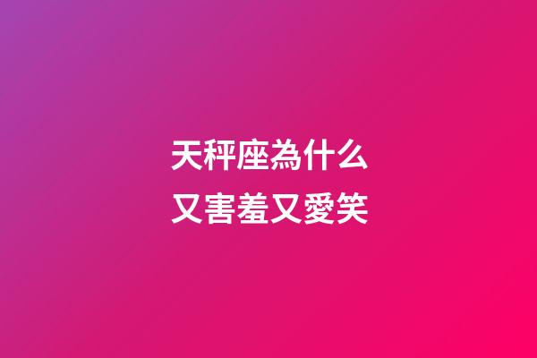 天秤座為什么又害羞又愛笑-第1張-星座運勢-玄機派