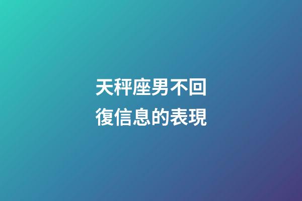 天秤座男不回復信息的表現-第1張-星座運勢-玄機派