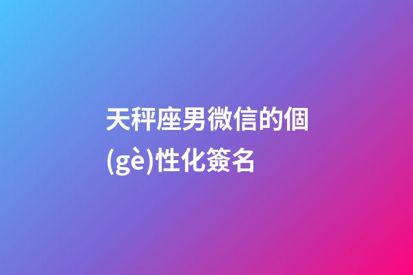 天秤座男微信的個(gè)性化簽名