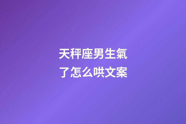 天秤座男生氣了怎么哄文案-第1張-星座運勢-玄機派