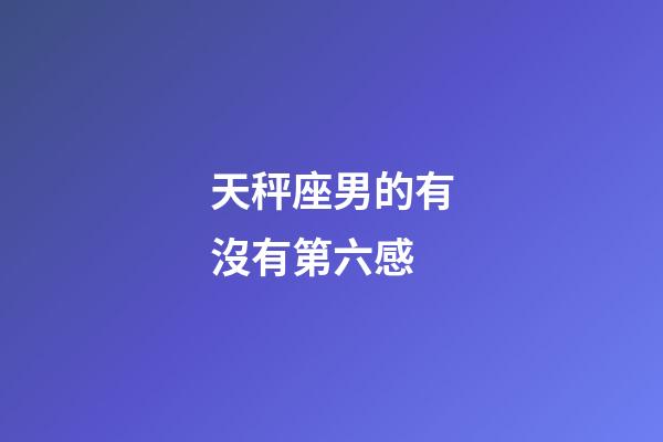 天秤座男的有沒有第六感-第1張-星座運勢-玄機派