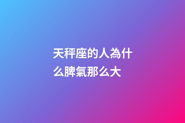 天秤座的人為什么脾氣那么大-第1張-星座運勢-玄機派