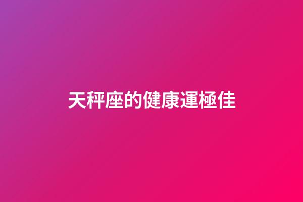 天秤座的健康運極佳-第1張-星座運勢-玄機派