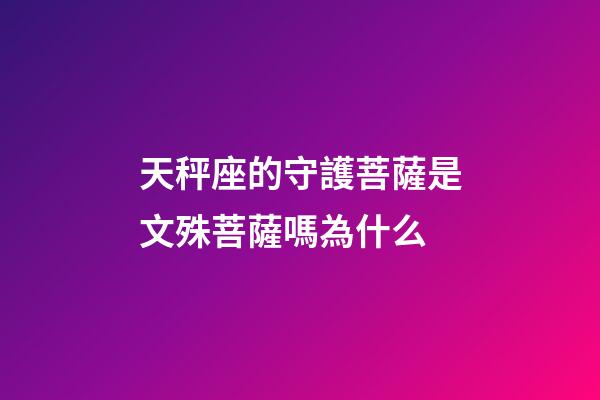 天秤座的守護菩薩是文殊菩薩嗎為什么