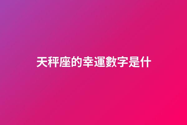 天秤座的幸運數字是什-第1張-星座運勢-玄機派