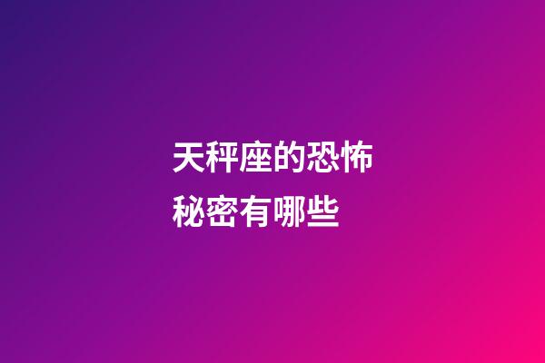 天秤座的恐怖秘密有哪些-第1張-星座運勢-玄機派