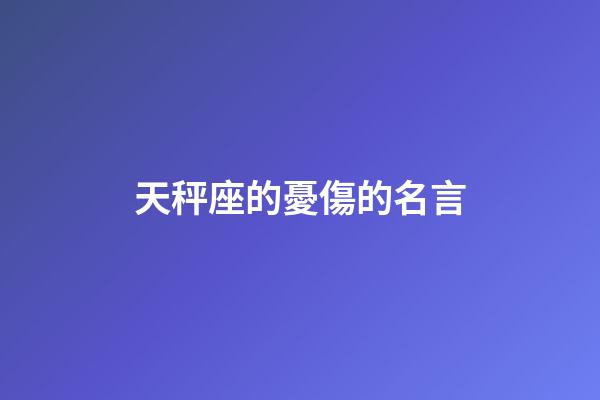天秤座的憂傷的名言-第1張-星座運勢-玄機派