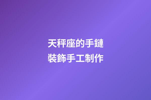 天秤座的手鏈裝飾手工制作-第1張-星座運勢-玄機派