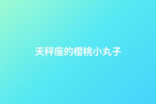 天秤座的櫻桃小丸子-第1張-星座運(yùn)勢(shì)-玄機(jī)派