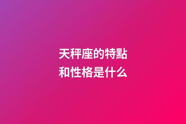 天秤座的特點和性格是什么-第1張-星座運勢-玄機派
