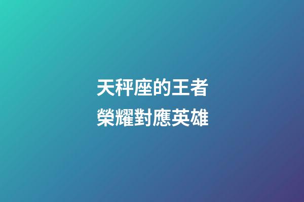 天秤座的王者榮耀對應英雄-第1張-星座運勢-玄機派