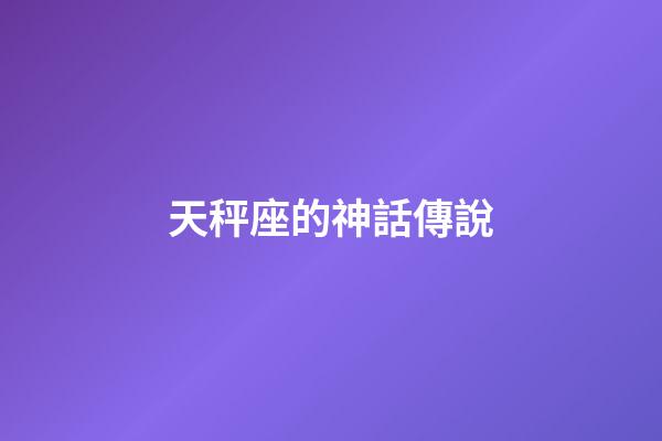 天秤座的神話傳說-第1張-星座運勢-玄機派
