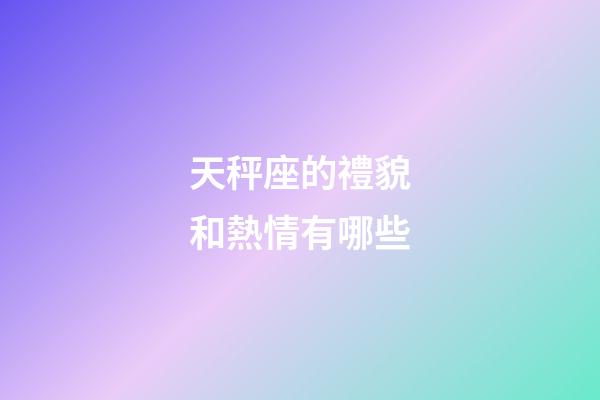 天秤座的禮貌和熱情有哪些-第1張-星座運勢-玄機派