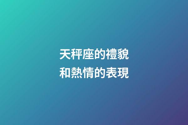 天秤座的禮貌和熱情的表現-第1張-星座運勢-玄機派