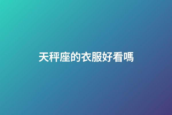 天秤座的衣服好看嗎-第1張-星座運(yùn)勢-玄機(jī)派