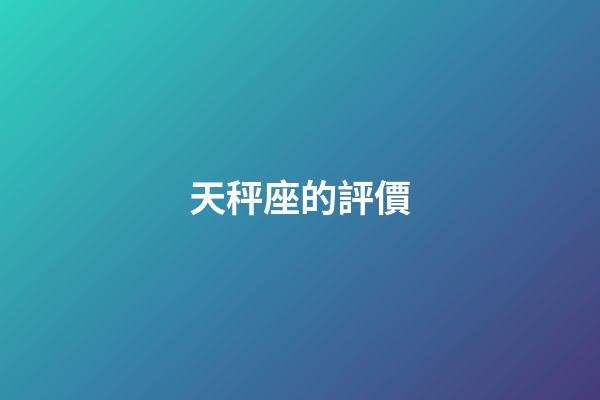 天秤座的評價-第1張-星座運勢-玄機派