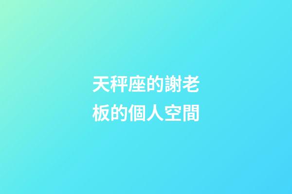 天秤座的謝老板的個人空間-第1張-星座運勢-玄機派