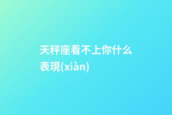 天秤座看不上你什么表現(xiàn)-第1張-星座運(yùn)勢-玄機(jī)派