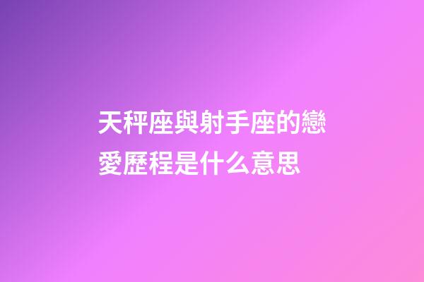 天秤座與射手座的戀愛歷程是什么意思