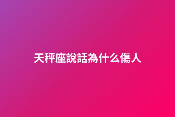 天秤座說話為什么傷人-第1張-星座運勢-玄機派