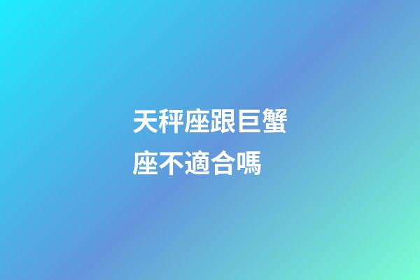 天秤座跟巨蟹座不適合嗎-第1張-星座運(yùn)勢(shì)-玄機(jī)派
