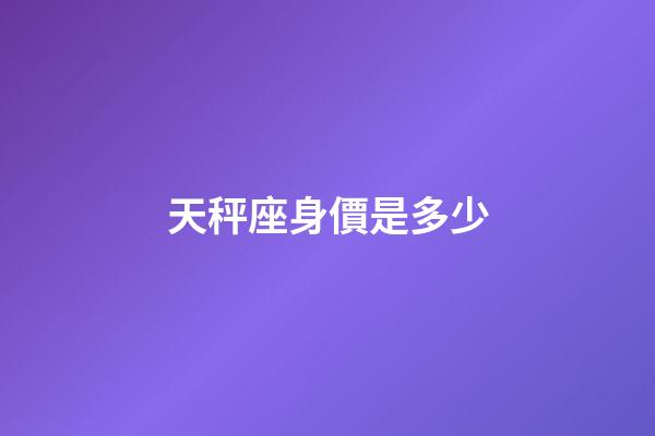 天秤座身價是多少-第1張-星座運勢-玄機派