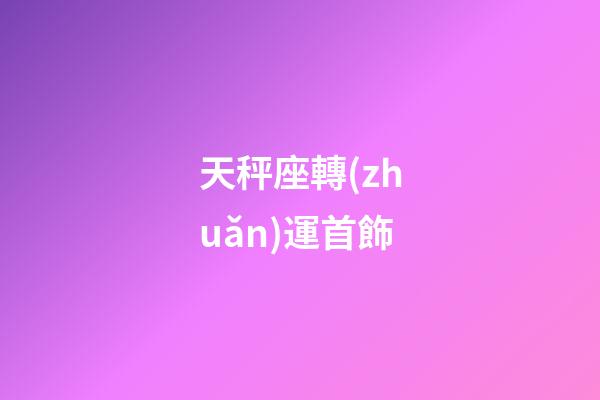 天秤座轉(zhuǎn)運首飾